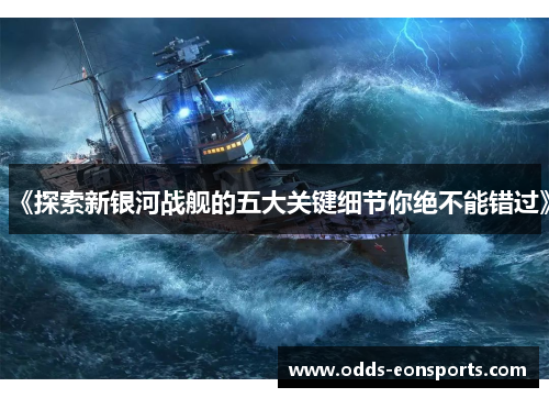 《探索新银河战舰的五大关键细节你绝不能错过》