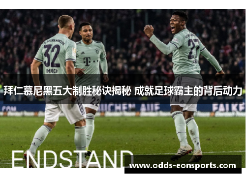 拜仁慕尼黑五大制胜秘诀揭秘 成就足球霸主的背后动力