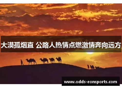 大漠孤烟直 公路人热情点燃激情奔向远方