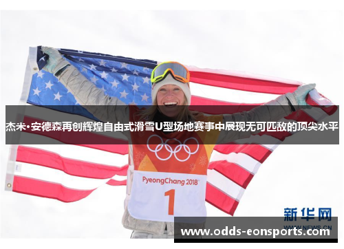 杰米·安德森再创辉煌自由式滑雪U型场地赛事中展现无可匹敌的顶尖水平
