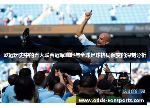 欧冠历史中的五大联赛冠军崛起与全球足球格局演变的深刻分析