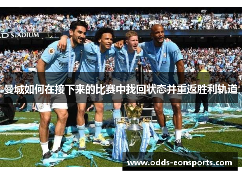 曼城如何在接下来的比赛中找回状态并重返胜利轨道