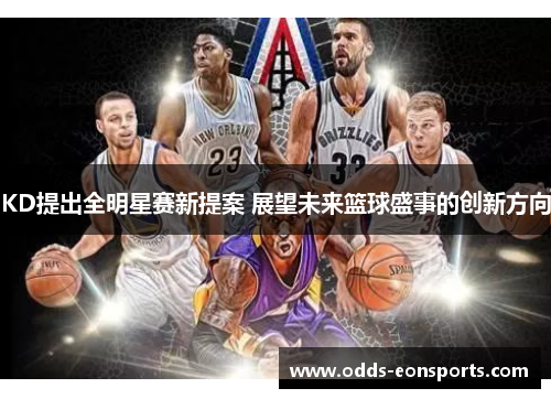 KD提出全明星赛新提案 展望未来篮球盛事的创新方向