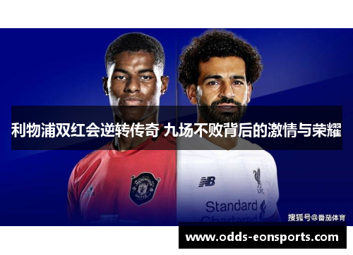 利物浦双红会逆转传奇 九场不败背后的激情与荣耀