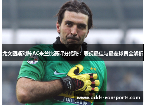 尤文图斯对阵AC米兰比赛评分揭秘:表现最佳与最差球员全解析