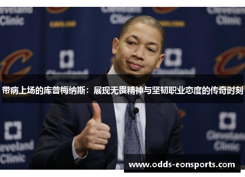 带病上场的库普梅纳斯:展现无畏精神与坚韧职业态度的传奇时刻