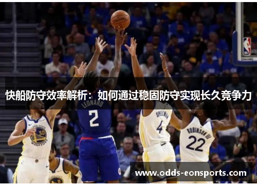 快船防守效率解析:如何通过稳固防守实现长久竞争力