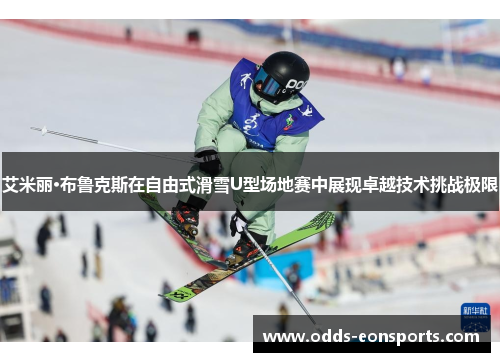 艾米丽·布鲁克斯在自由式滑雪U型场地赛中展现卓越技术挑战极限