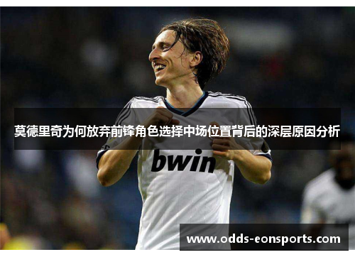 莫德里奇为何放弃前锋角色选择中场位置背后的深层原因分析