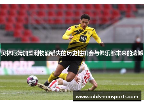 贝林厄姆加盟利物浦错失的历史性机会与俱乐部未来的遗憾