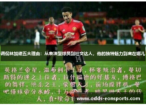调侃林加德五大理由：从表演型球员到社交达人，他的独特魅力到底在哪儿