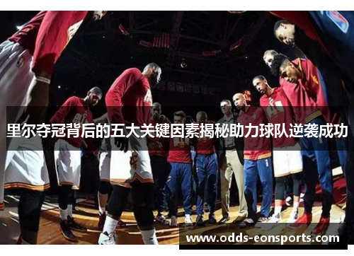 里尔夺冠背后的五大关键因素揭秘助力球队逆袭成功