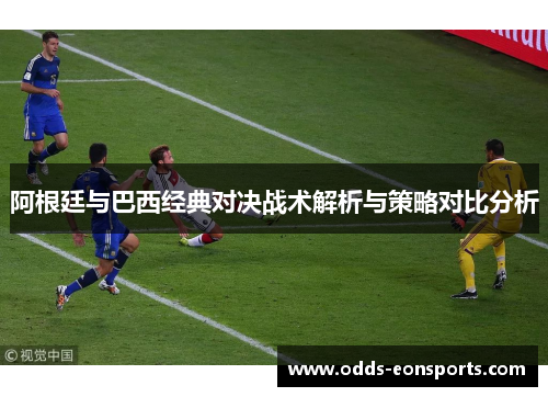 阿根廷与巴西经典对决战术解析与策略对比分析