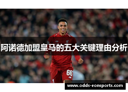 阿诺德加盟皇马的五大关键理由分析 阿诺德加盟皇马的五大关键理由分析
