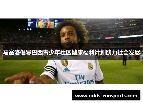 马塞洛倡导巴西青少年社区健康福利计划助力社会发展