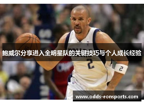 鲍威尔分享进入全明星队的关键技巧与个人成长经验