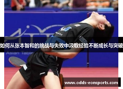 如何从张本智和的挑战与失败中汲取经验不断成长与突破